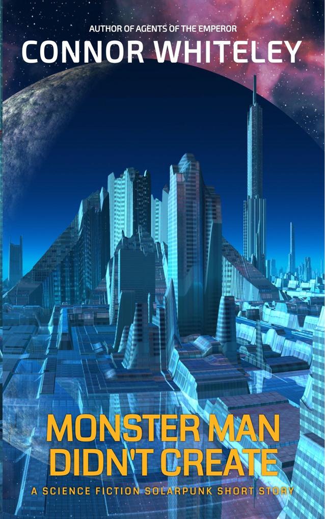 Monster Man Didn‘t Create: A Science Fiction Solarpunk Short Story (Agents of The Emperor Science Fiction Stories)