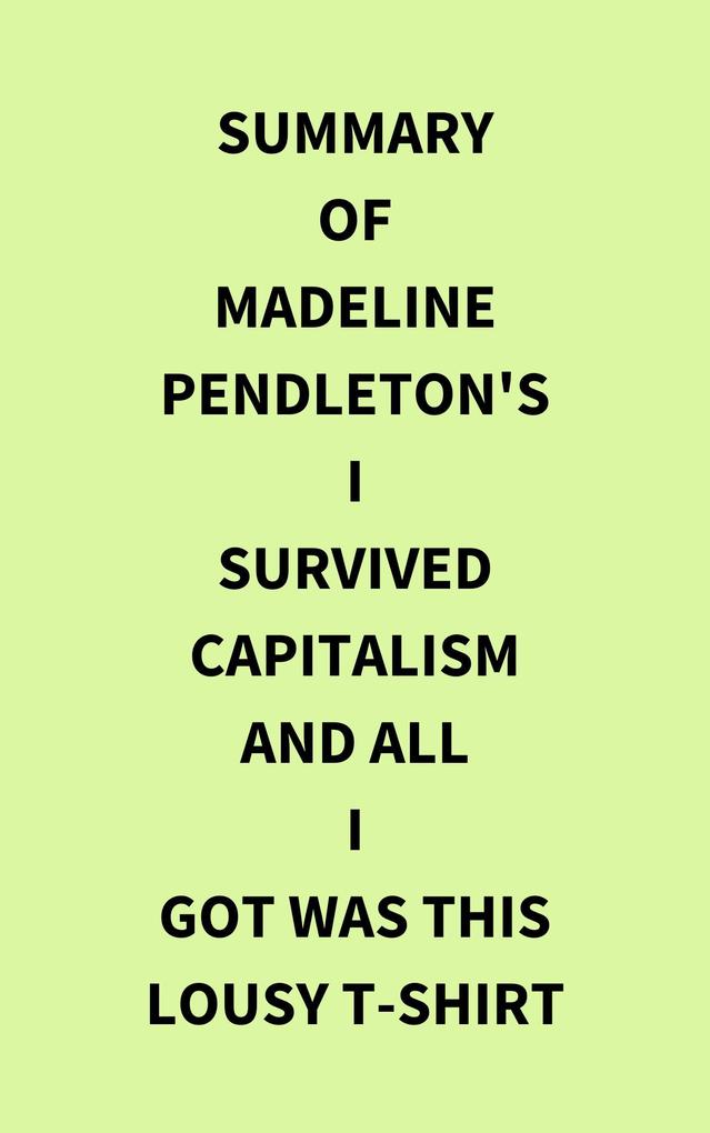 Summary of Madeline Pendleton‘s I Survived Capitalism and All I Got Was This Lousy T-Shirt