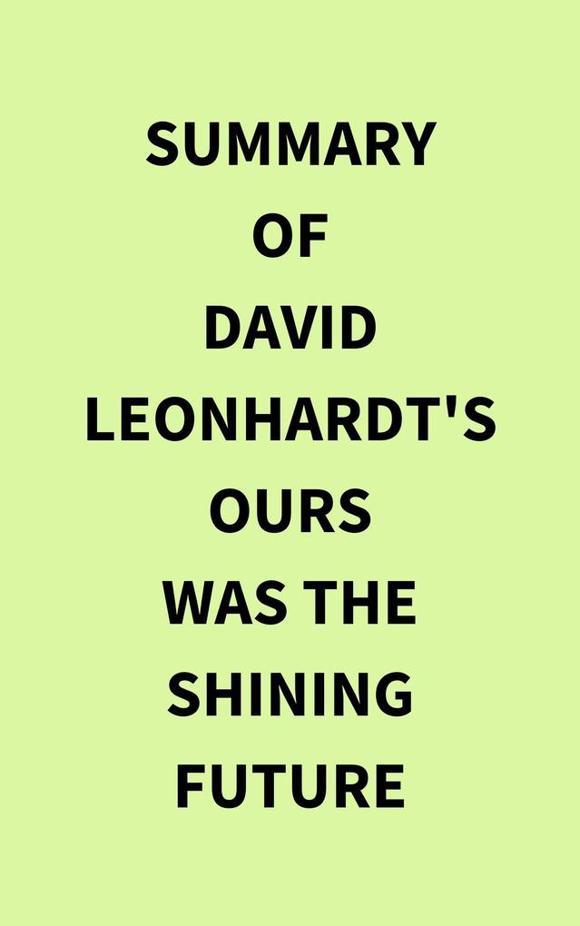 Summary of David Leonhardt‘s Ours Was the Shining Future