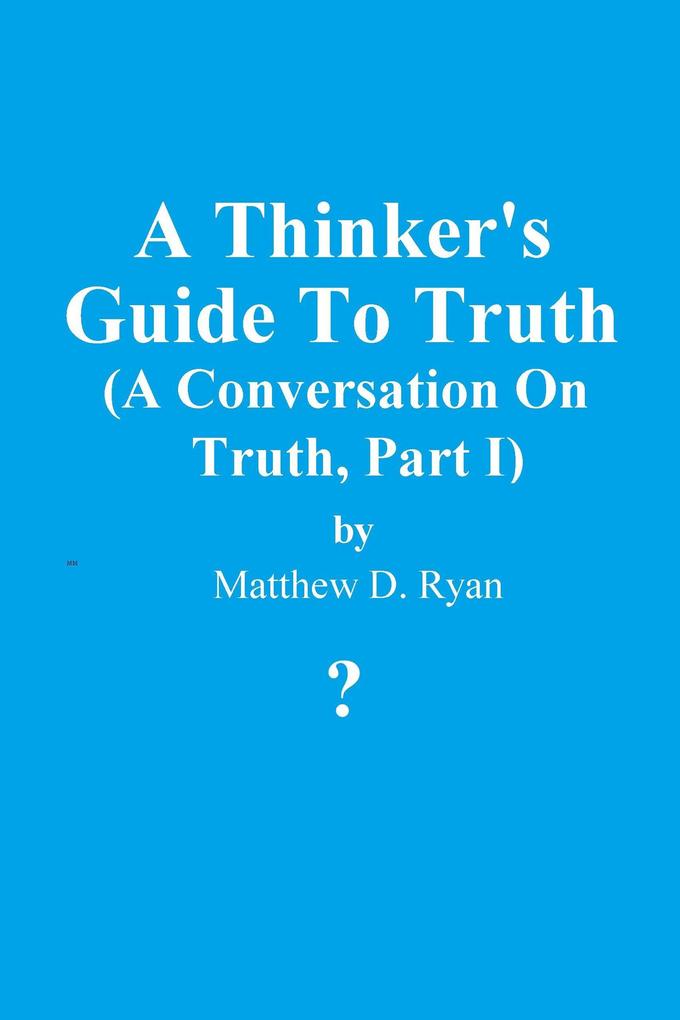 A Thinker‘s Guide to Truth (A Conversation on Truth #1)