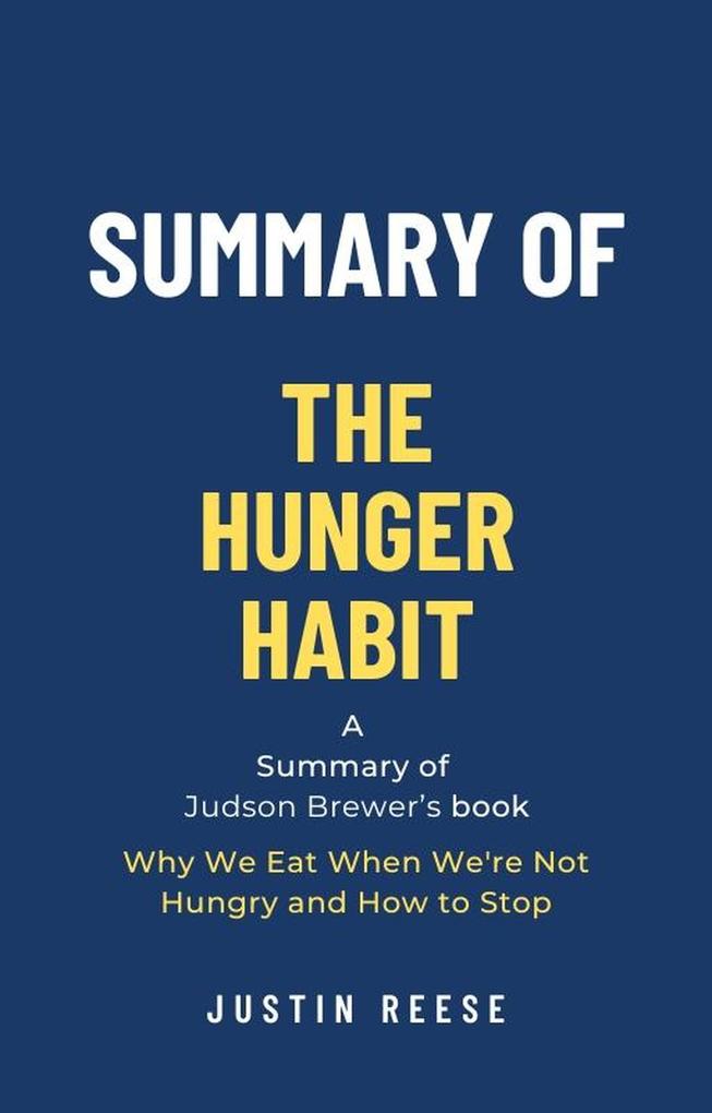 Summary of The Hunger Habit by Judson Brewer: Why We Eat When We‘re Not Hungry and How to Stop