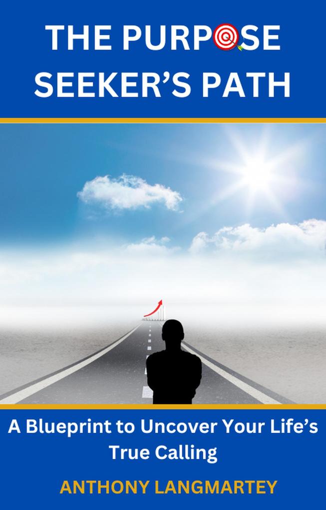 The Purpose Seeker‘s Path: A Blueprint to Uncover Your Life‘s True Calling