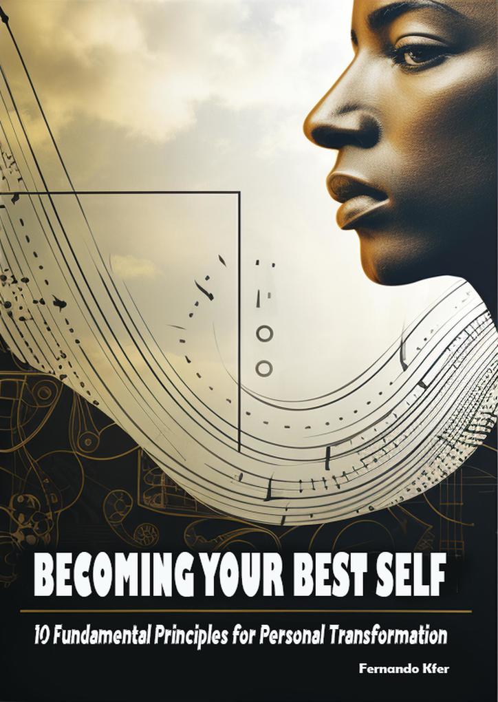 Becoming Your Best Self: 10 Fundamental Principles for Personal Transformation