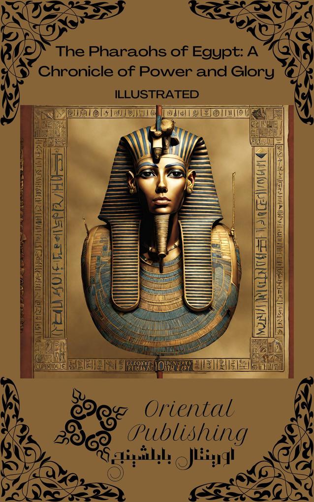 The Pharaohs of Egypt: A Chronicle of Power and Glory
