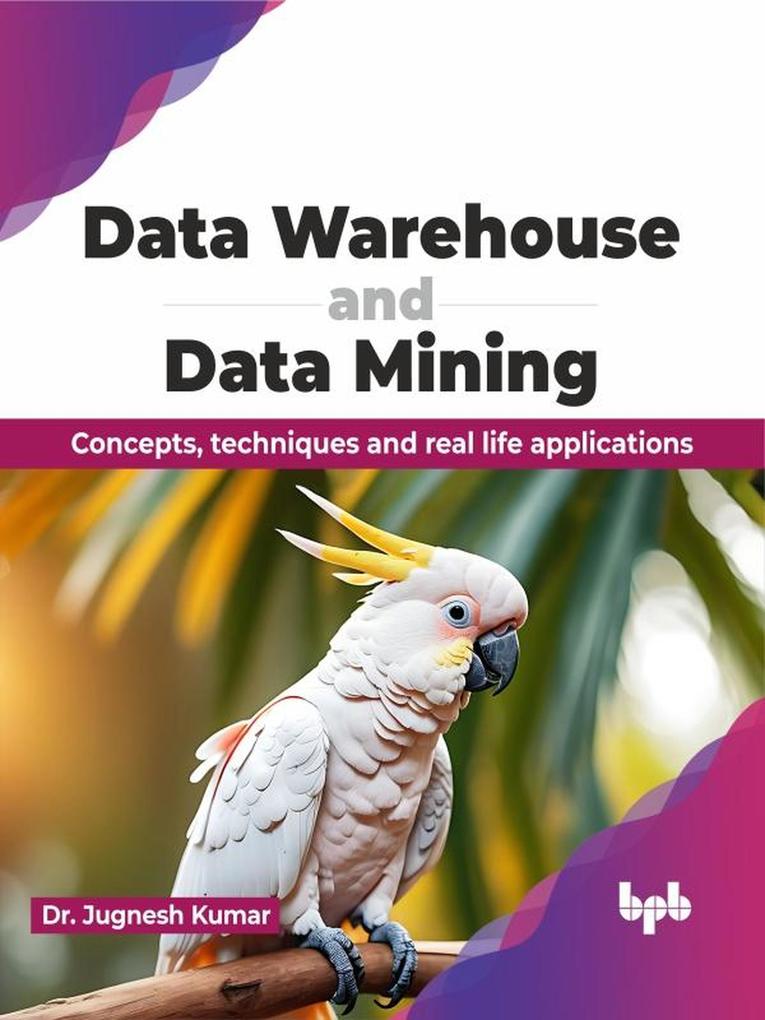 Data Warehouse and Data Mining: Concepts Techniques and Real Life Applications