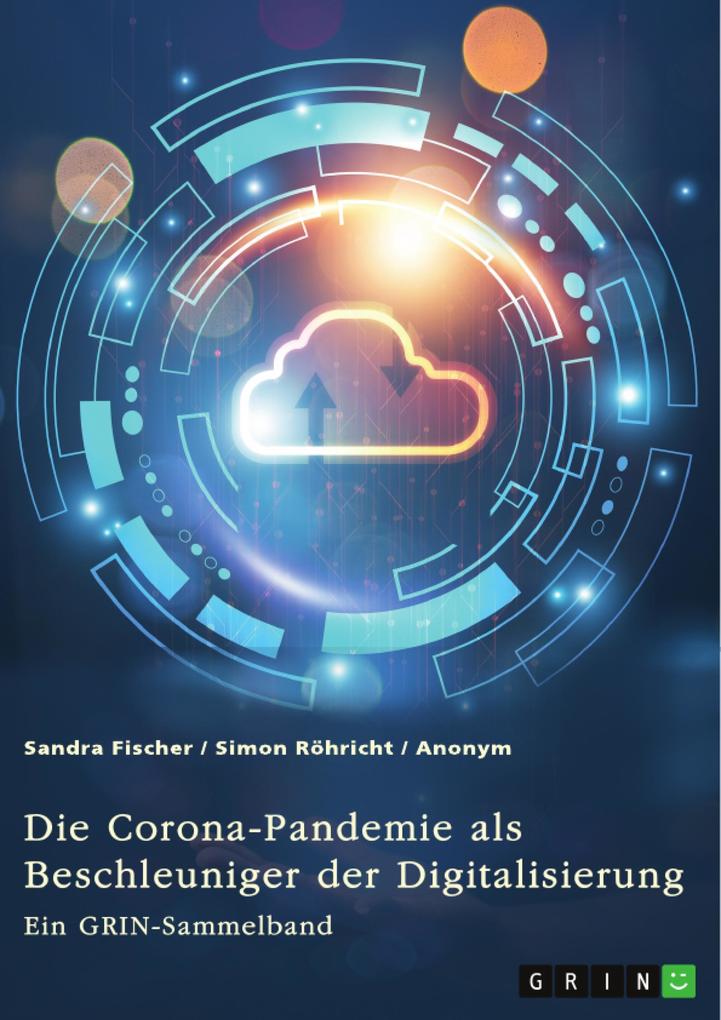 Die Corona-Pandemie als Beschleuniger der Digitalisierung. Die Effekte der Corona-Krise auf Unternehmen Messen und (Hoch-)Schulen