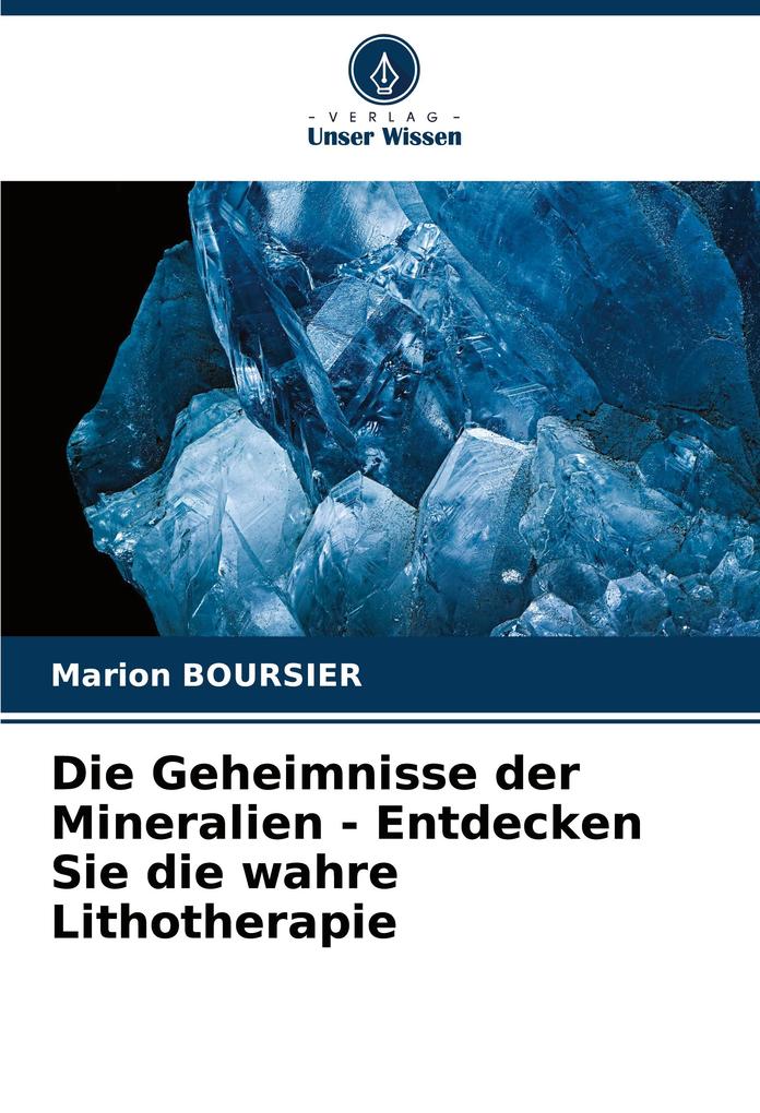 Die Geheimnisse der Mineralien - Entdecken Sie die wahre Lithotherapie