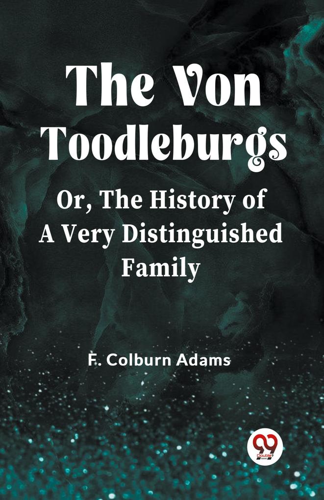 The Von Toodleburgs Or The History of a Very Distinguished Family