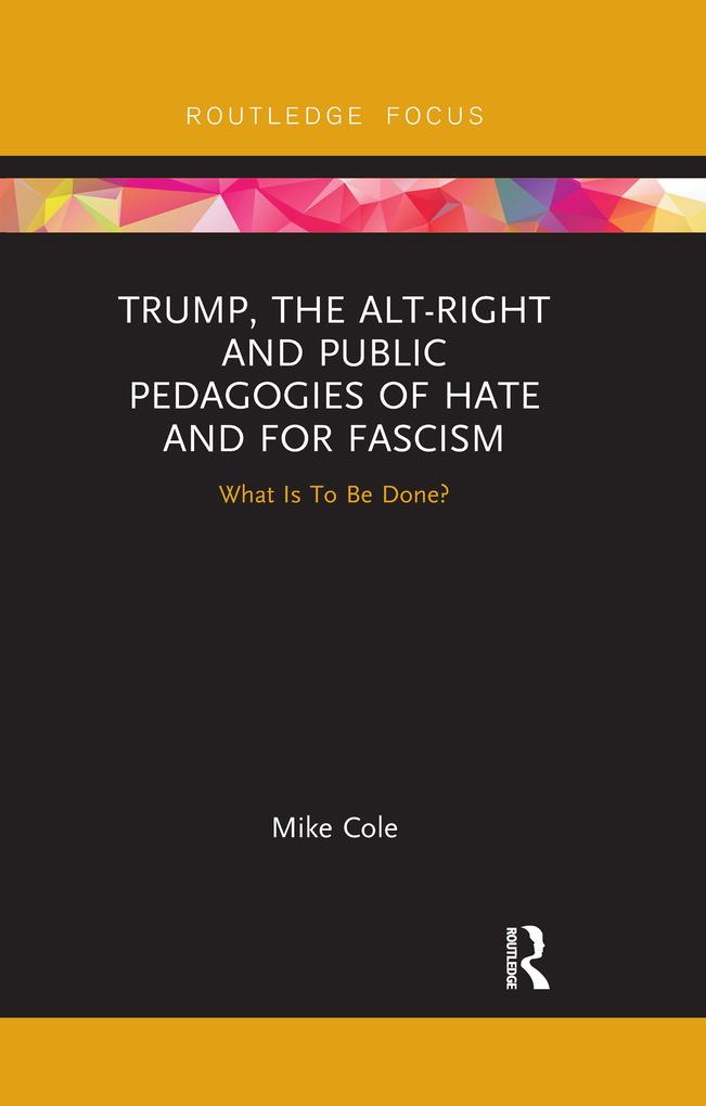 Trump the Alt-Right and Public Pedagogies of Hate and for Fascism