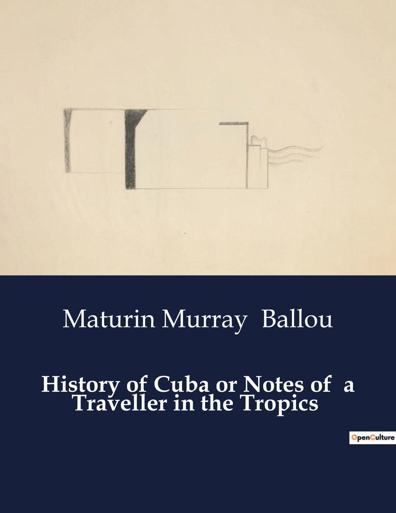 History of Cuba or Notes of a Traveller in the Tropics