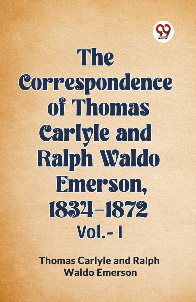 The Correspondence of Thomas Carlyle and Ralph Waldo Emerson 1834-1872 Vol.-I