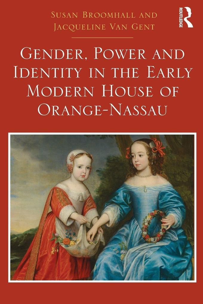 Gender Power and Identity in the Early Modern House of Orange-Nassau