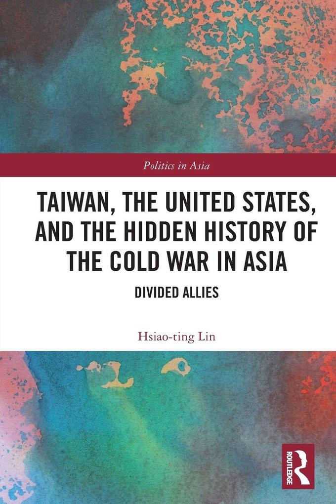 Taiwan the United States and the Hidden History of the Cold War in Asia