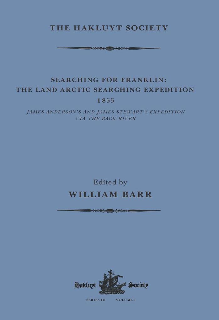 Searching for Franklin / the Land Arctic Searching Expedition 1855 / James Anderson‘s and James Stewart‘s Expedition via the Black River