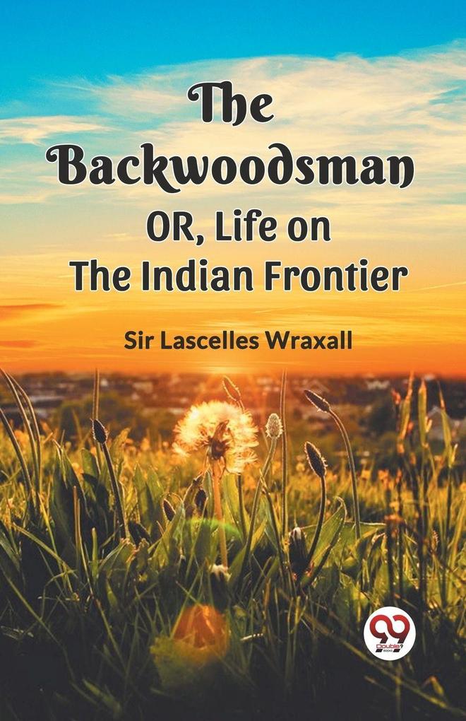 The Backwoodsman Or Life On The Indian Frontier
