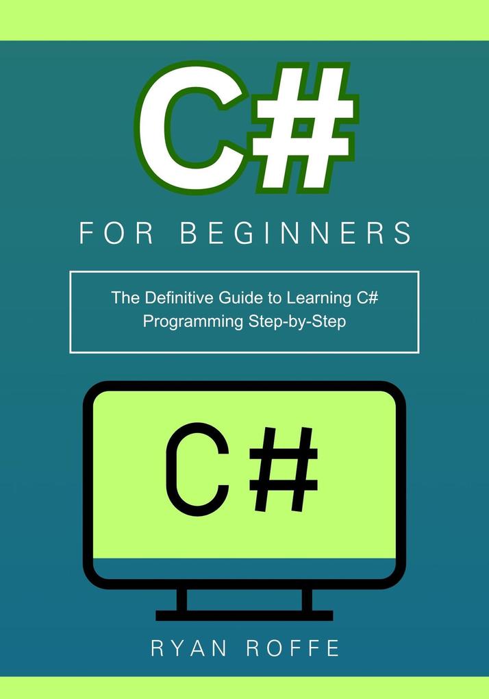 C# for Beginners: The Definitive Guide to Learning C# Programming Step-by-Step