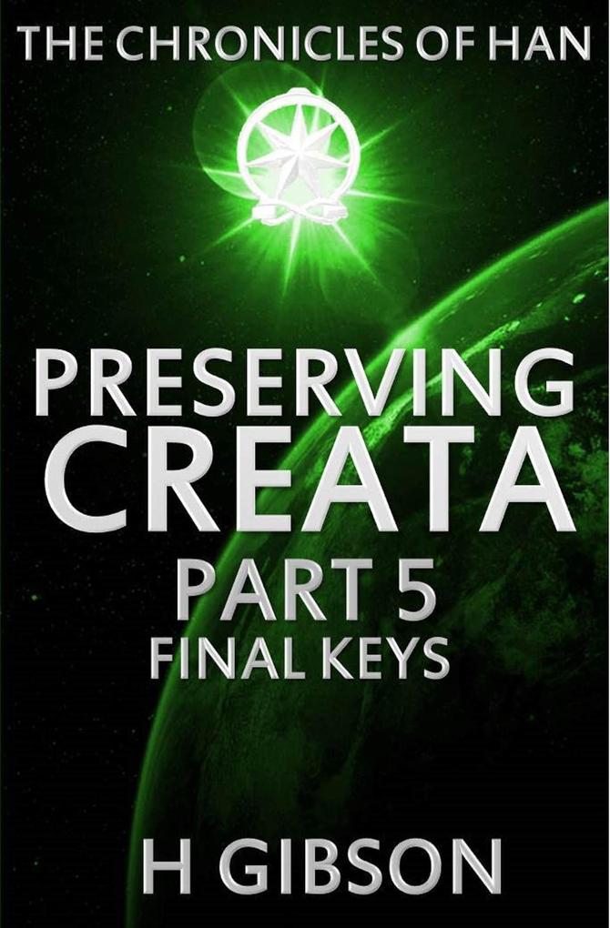 Chronicles of Han: Preserving Creata: Part 5 Final Keys (The Chronicles of Han #5)