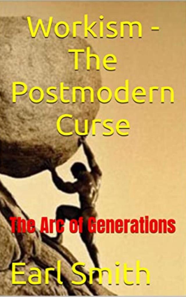 Workism - The Postmodern Curse: The Arc of Generations