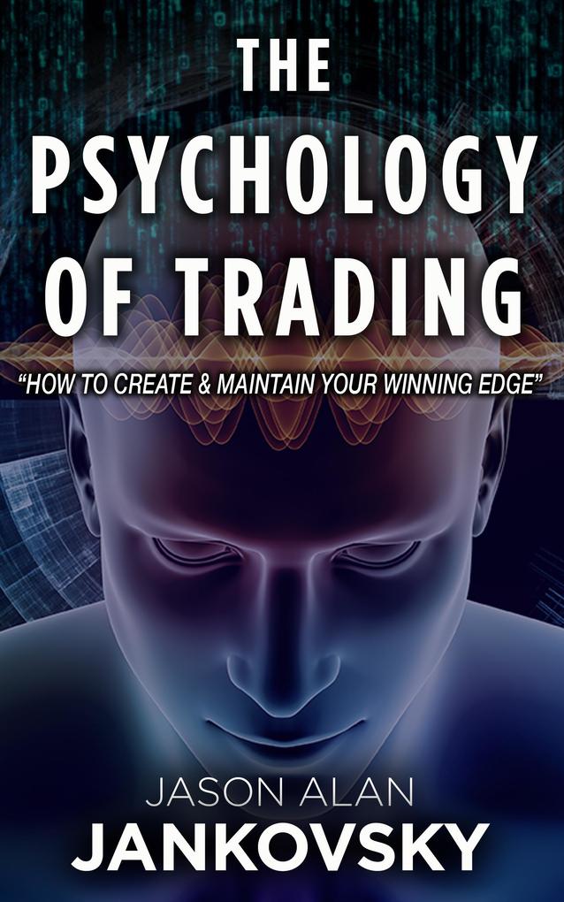 The Psychology of Trading--How to Create and Maintain Your Winning Edge