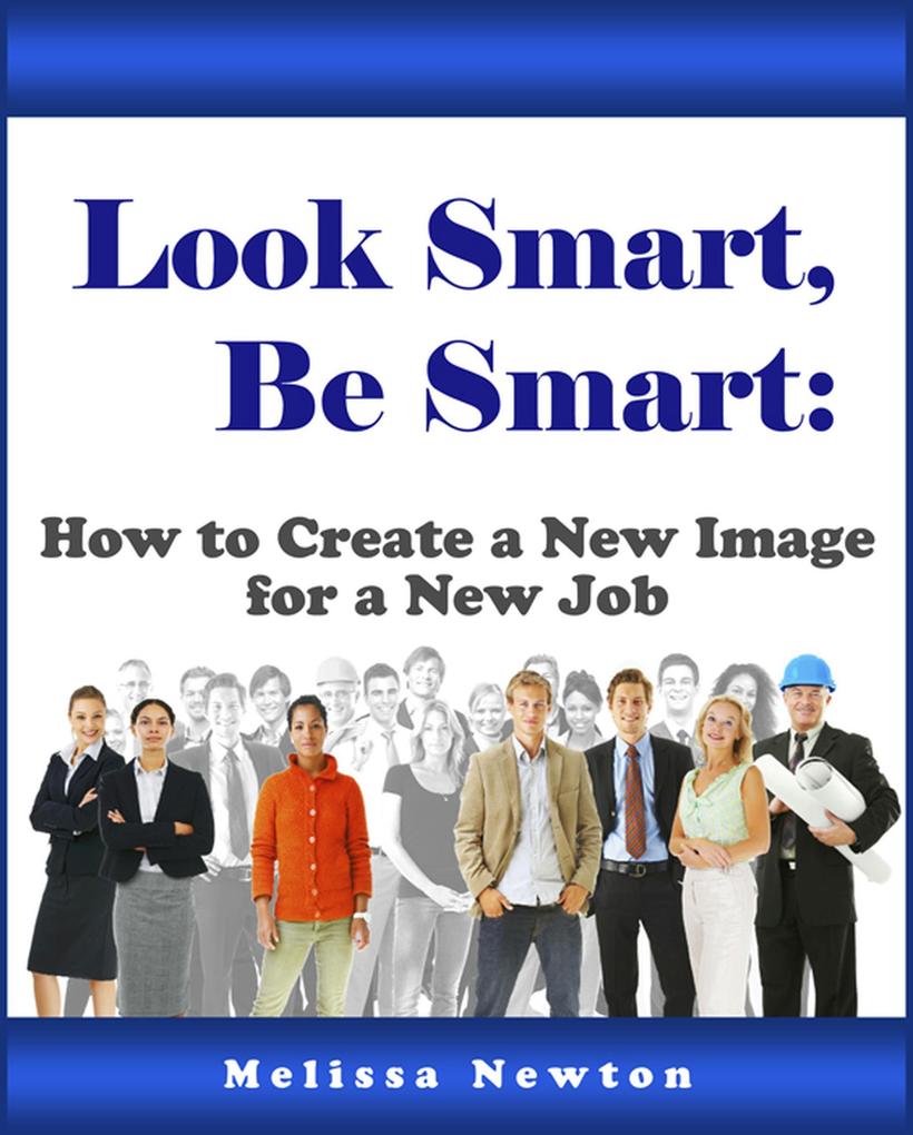 Look Smart Be Smart: How to Create a New Image for a New Job