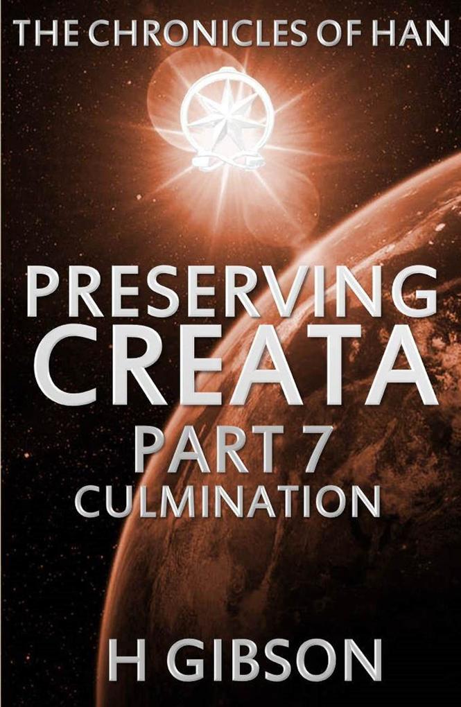 Chronicles of Han: Preserving Creata: Part 7 Culmination (The Chronicles of Han #7)