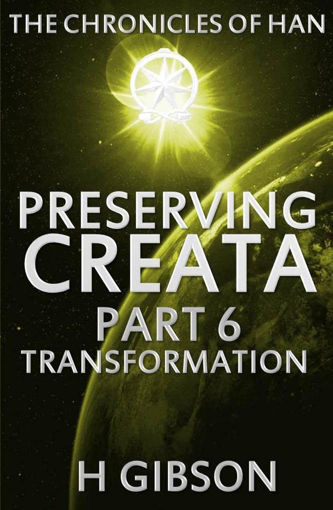 Chronicles of Han: Preserving Creata: Part 6 Transformation (The Chronicles of Han #6)