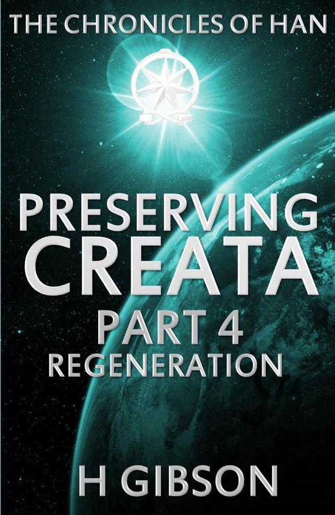 Chronicles of Han: Preserving Creata: Part 4: Regeneration (The Chronicles of Han #4)