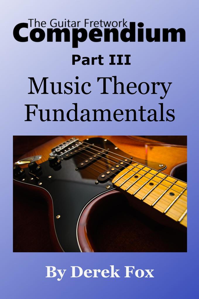 The Guitar Fretwork Compendium Part III - Music Theory Fundamentals