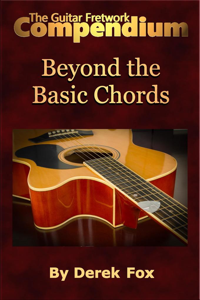 The Guitar Fretwork Compendium - Beyond the Basic Chords