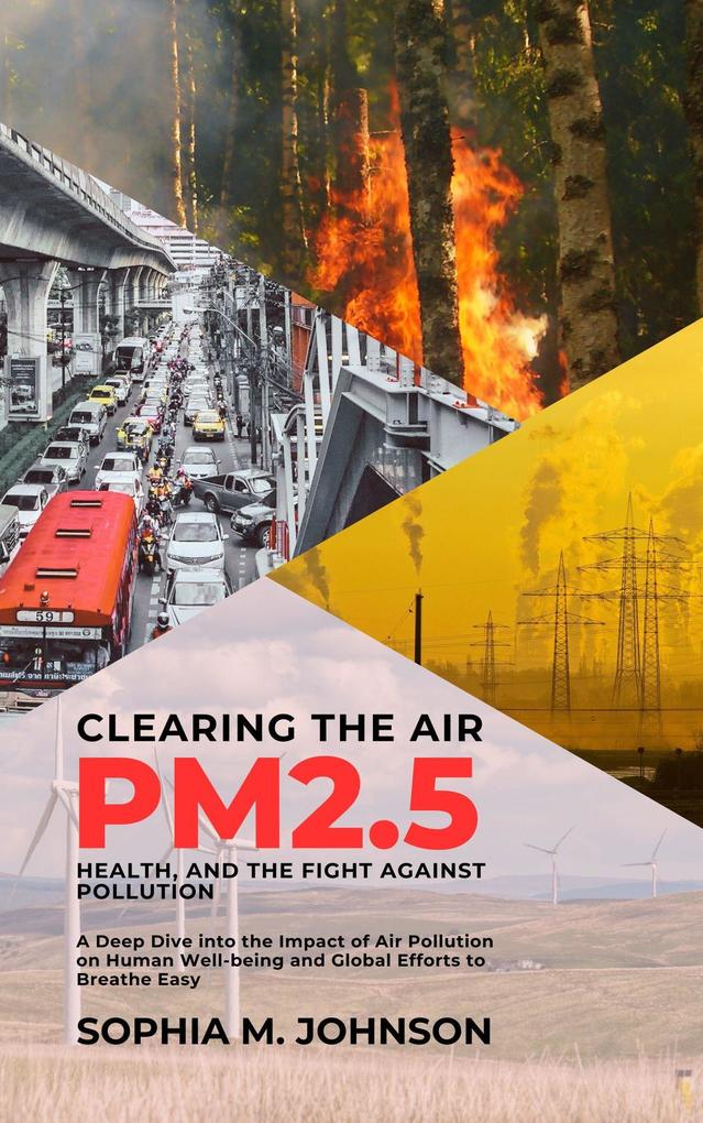 Clearing the Air: PM2.5 Health and the Fight Against Pollution: A Deep Dive into the Impact of Air Pollution on Human Well-being and Global Efforts to Breathe Easy