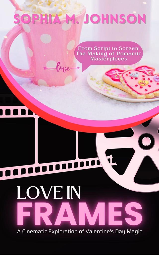 Love in Frames: A Cinematic Exploration of Valentine‘s Day Magic: From Script to Screen: The Making of Romantic Masterpieces