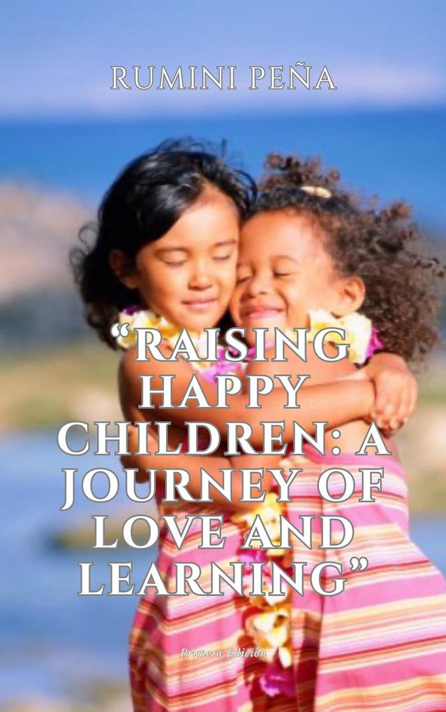 Raising Happy Children: A Journey of Love and Learning