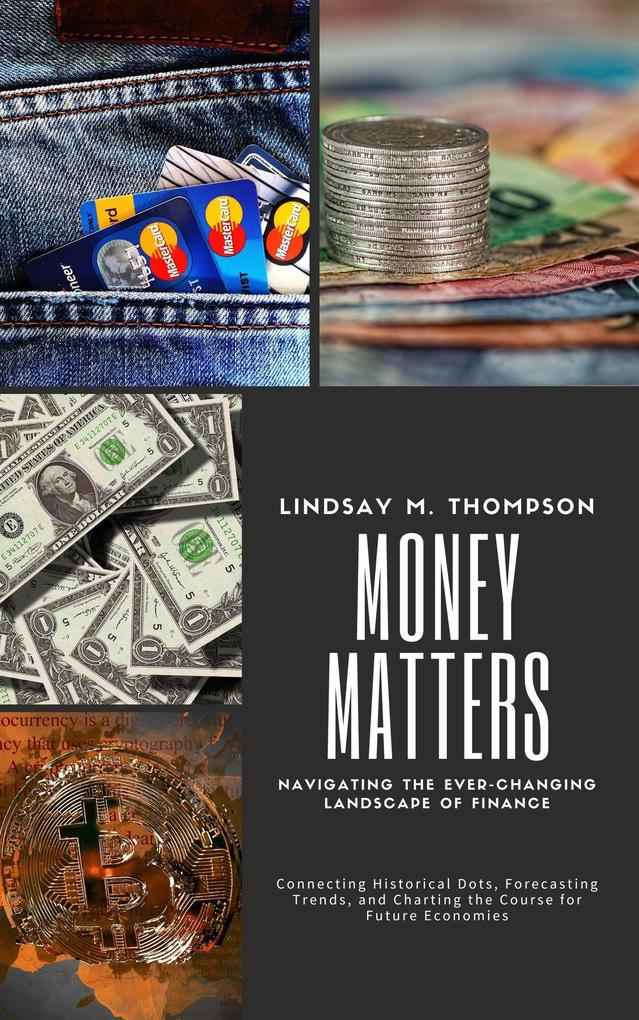 Money Matters: Navigating the Ever-Changing Landscape of Finance: Connecting Historical Dots Forecasting Trends and Charting the Course for Future Economies