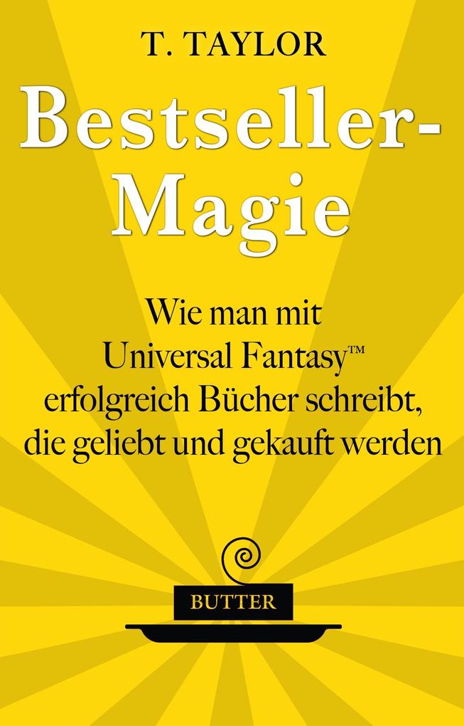 Bestseller-Magie - Wie man mit Universal Fantasy erfolgreich Bucher schreibt die geliebt und gekauft werden