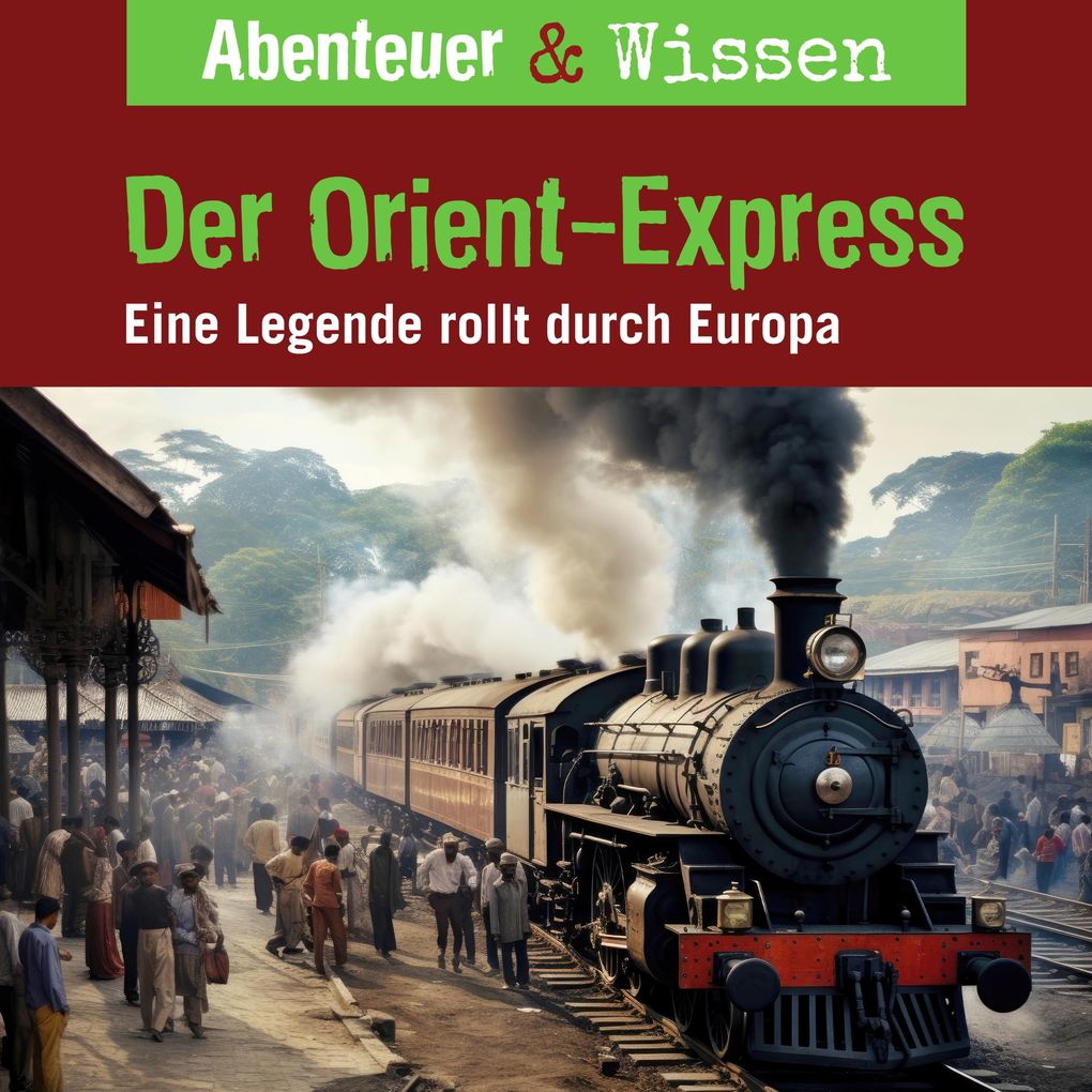 Abenteuer & Wissen Der Orient-Express - Eine Legende rollt durch Europa