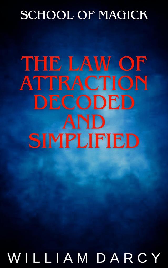 The Law of Attraction Decoded and Simplified (School of Magick #6)