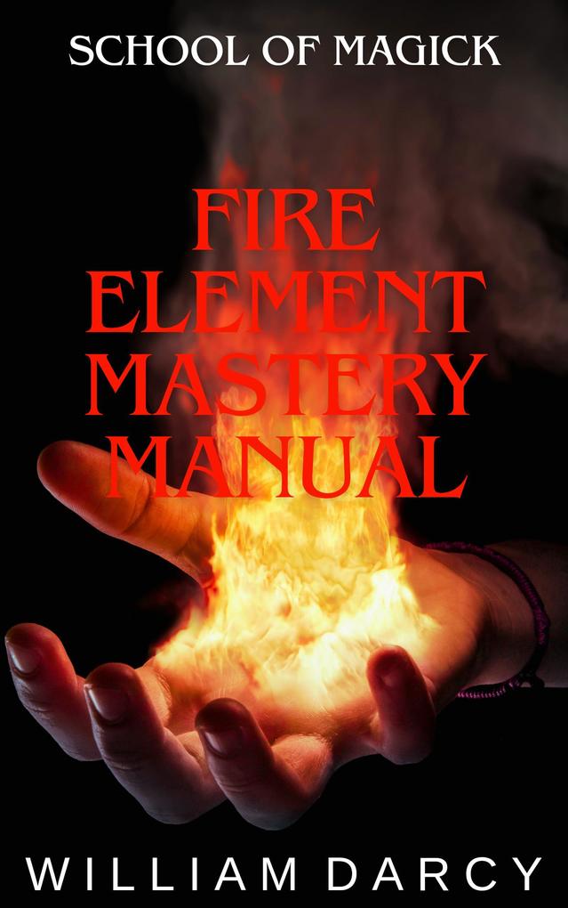 Fire Element Mastery Manual (School of Magick #5)