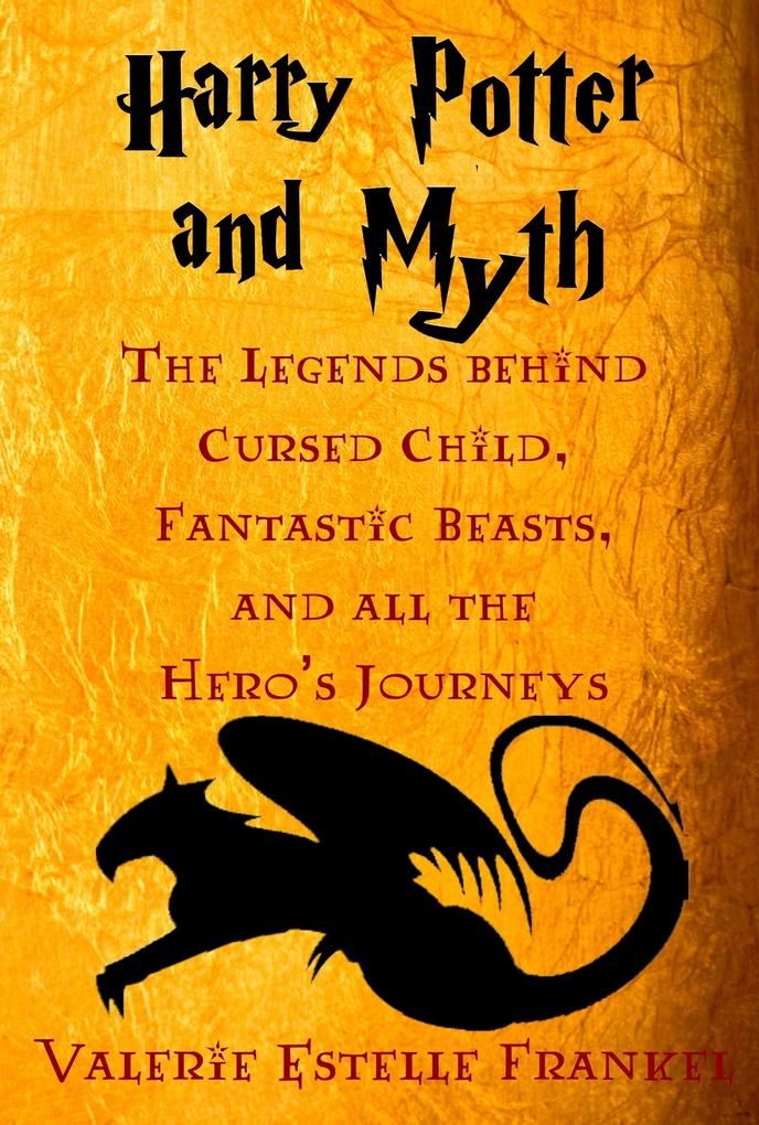 Harry Potter and Myth: The Legends behind Cursed Child Fantastic Beasts and all the Hero‘s Journeys