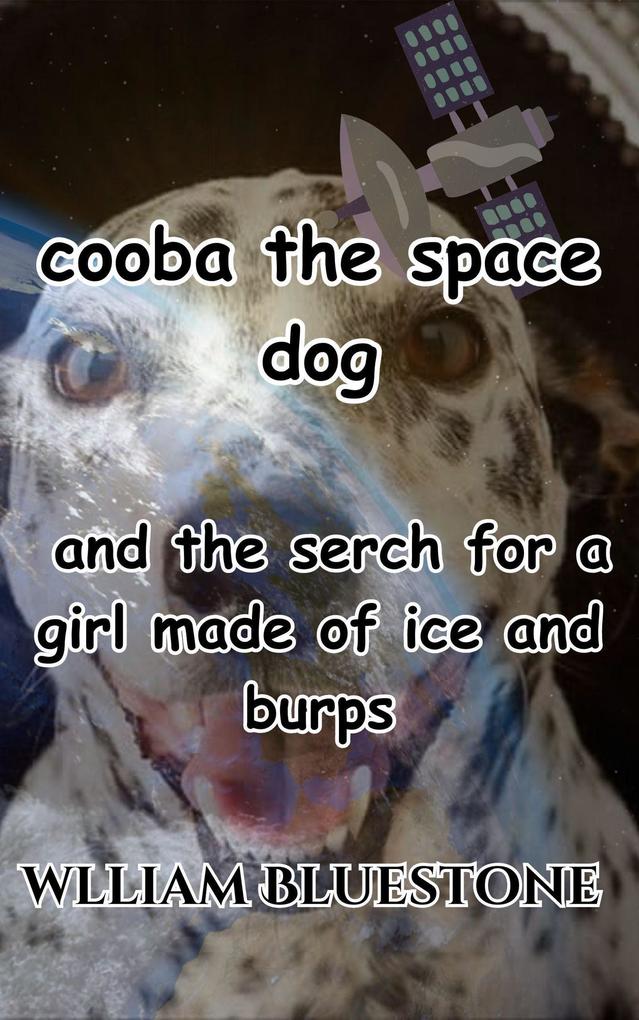 Cooba the Space Dog and the search for the girl made of ice and burps