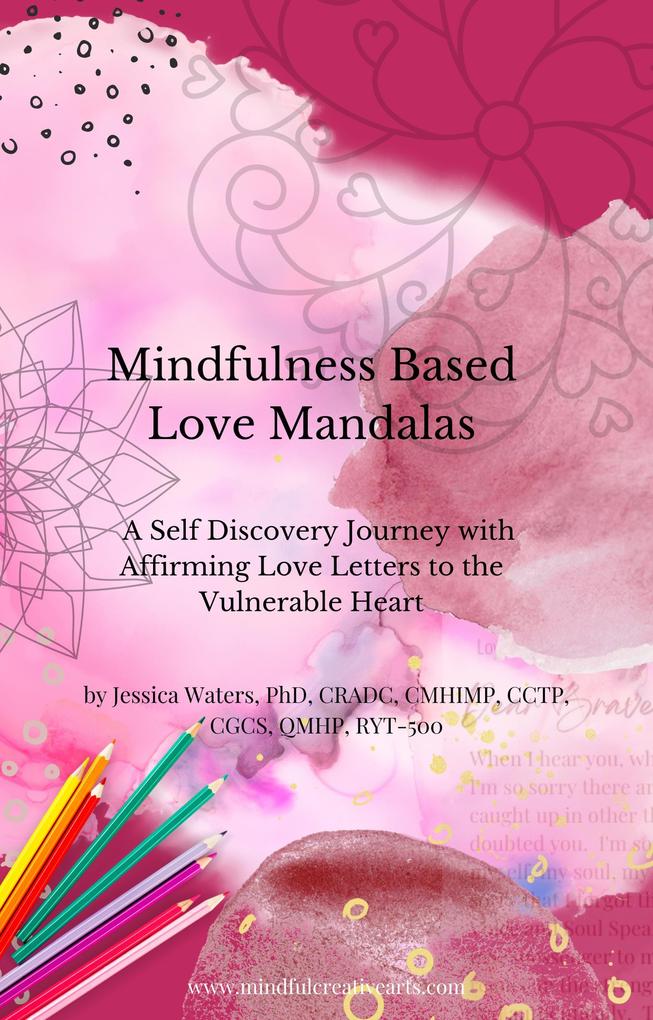 Mindfulness Based Love Mandalas: A Self Discovery Journey with Affirming Letters to the Vulnerable Heart