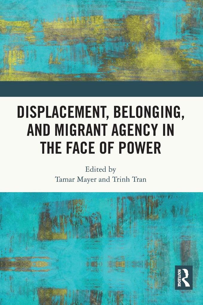 Displacement Belonging and Migrant Agency in the Face of Power