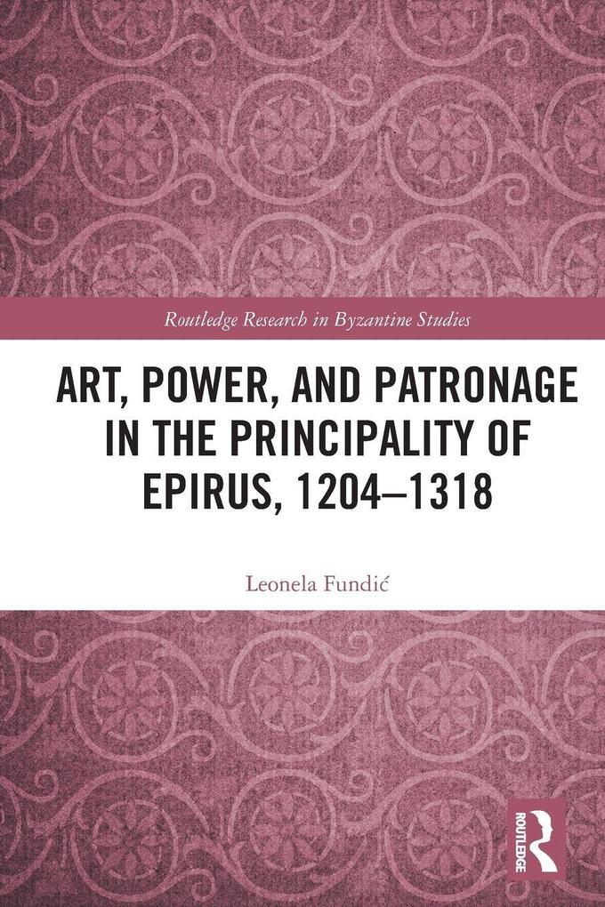 Art Power and Patronage in the Principality of Epirus 1204-1318