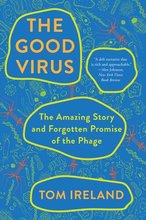 The Good Virus - The Amazing Story and Forgotten Promise of the Phage