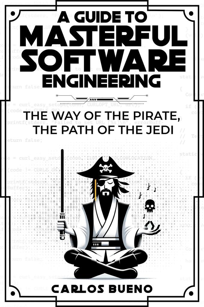 A Guide to Masterful Software Engineering: The Way of The Pirate The Path of The Jedi