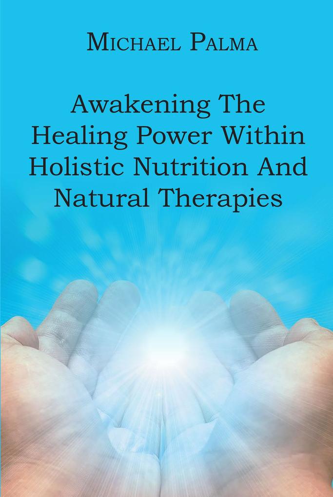Awakening The Healing Power Within Holistic Nutrition And Natural Therapies