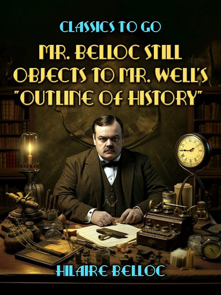 Mr. Belloc Still Objects to Mr. Well‘s Outline Of History