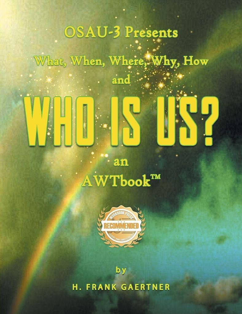 OSAU-3 Presents What When Where Why How and Who Is Us? an AWTbook(TM).