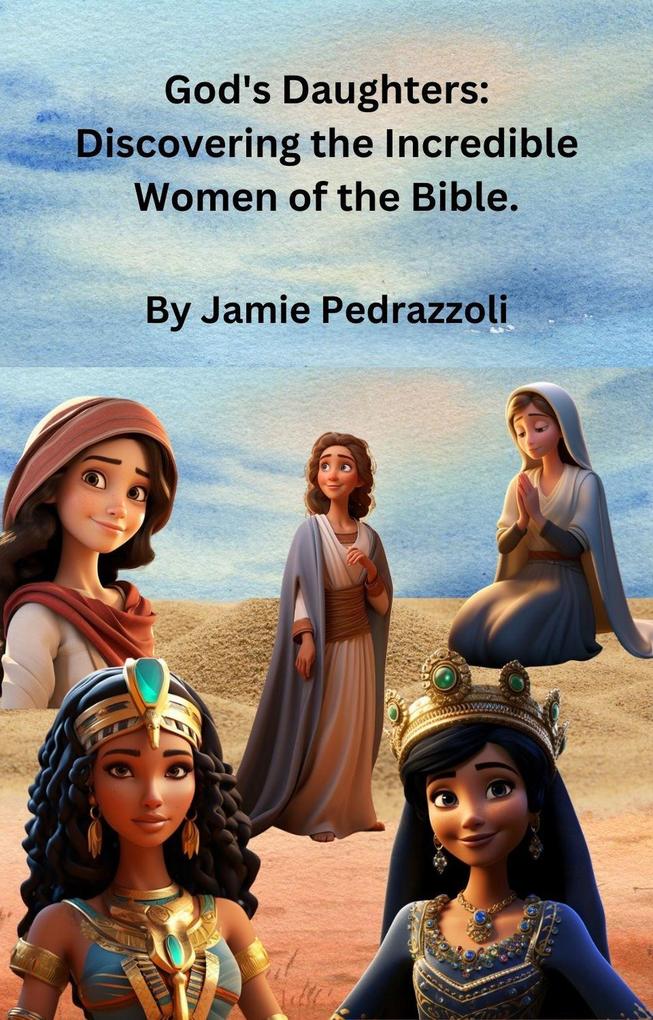 God‘s Daughters: Discovering the Incredible Women of the Bible.