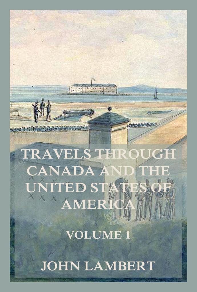Travels through Canada and the United States of North America Volume 1