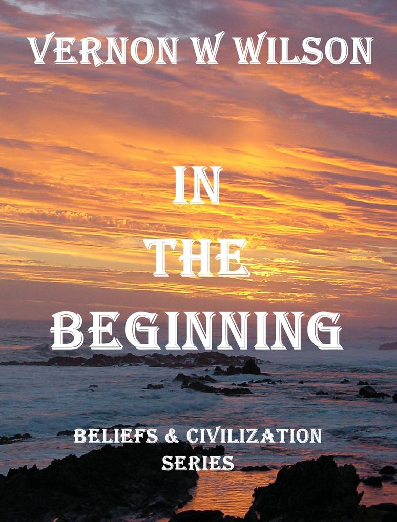 Beliefs and Civilization Series - In The Beginning